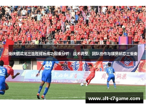 重庆铜梁龙三连胜背后成功因素分析:战术调整、团队协作与球员状态三重奏 重庆铜梁龙三连胜背后成功因素分析:战术调整、团队协作与球员状态三重奏
