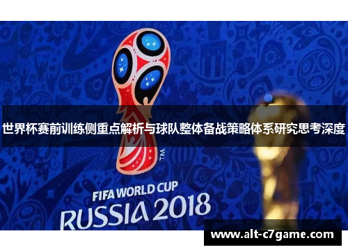 世界杯赛前训练侧重点解析与球队整体备战策略体系研究思考深度 世界杯赛前训练侧重点解析与球队整体备战策略体系研究思考深度